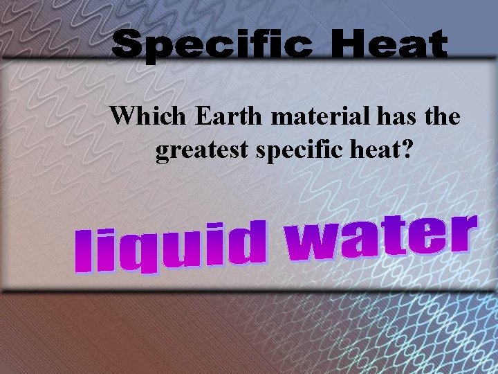 Which Earth material has the greatest specific heat? 