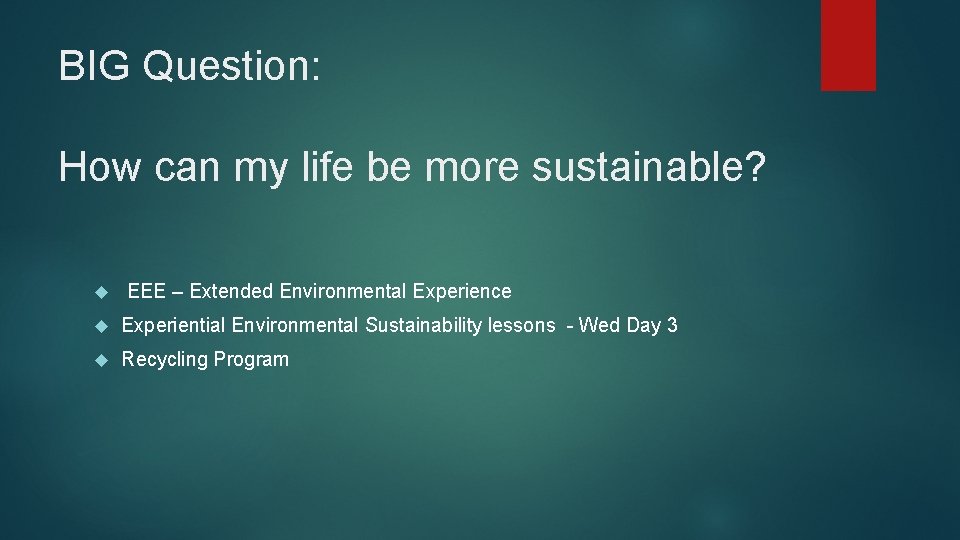 BIG Question: How can my life be more sustainable? EEE – Extended Environmental Experience