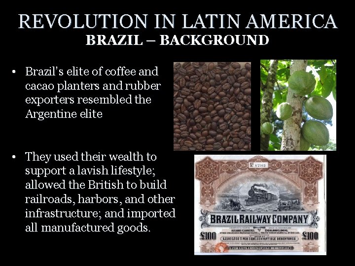 REVOLUTION IN LATIN AMERICA BRAZIL – BACKGROUND • Brazil’s elite of coffee and cacao
