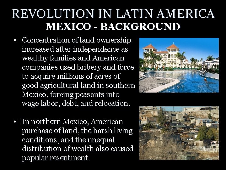 REVOLUTION IN LATIN AMERICA MEXICO - BACKGROUND • Concentration of land ownership increased after