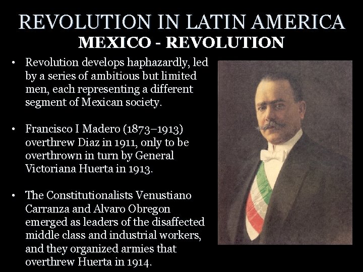 REVOLUTION IN LATIN AMERICA MEXICO - REVOLUTION • Revolution develops haphazardly, led by a