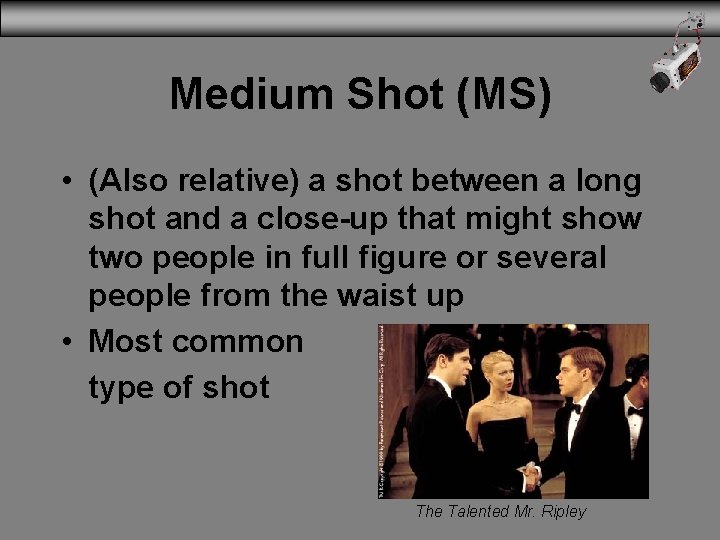 Medium Shot (MS) • (Also relative) a shot between a long shot and a