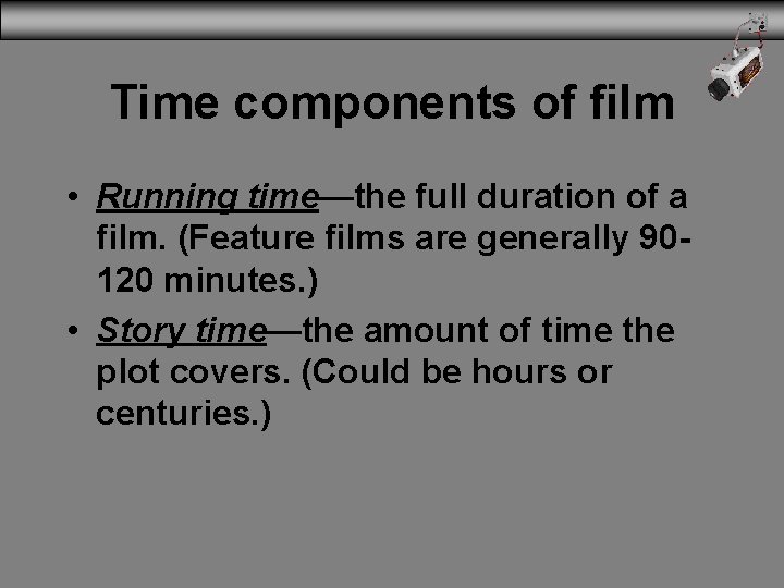 Time components of film • Running time—the full duration of a film. (Feature films