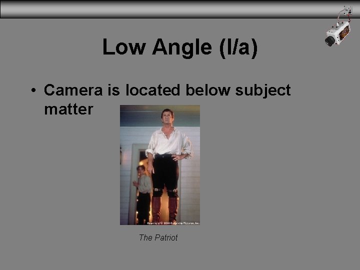 Low Angle (l/a) • Camera is located below subject matter The Patriot 