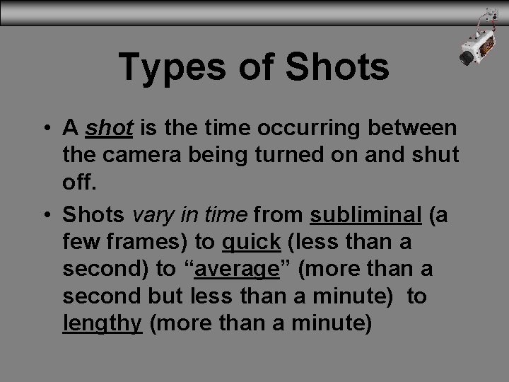 Types of Shots • A shot is the time occurring between the camera being