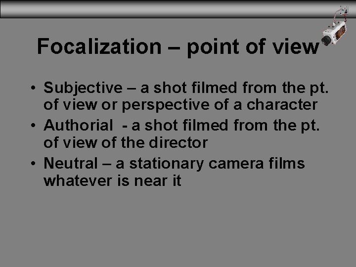 Focalization – point of view • Subjective – a shot filmed from the pt.