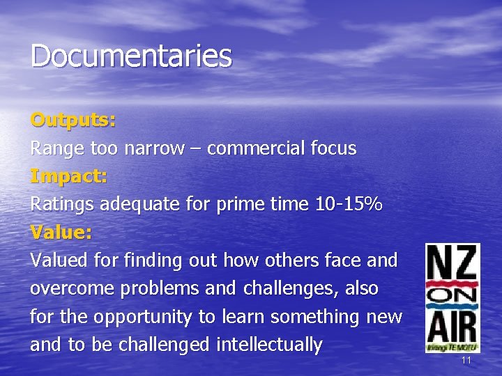 Documentaries Outputs: Range too narrow – commercial focus Impact: Ratings adequate for prime time