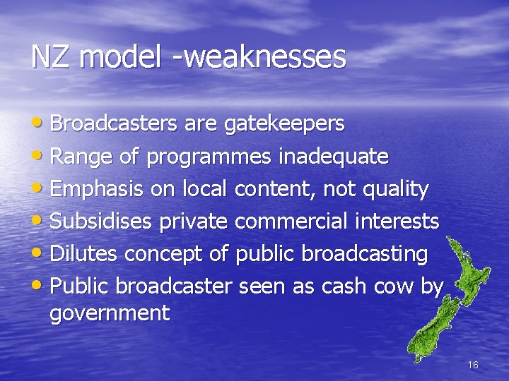 NZ model -weaknesses • Broadcasters are gatekeepers • Range of programmes inadequate • Emphasis