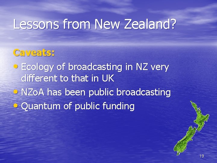 Lessons from New Zealand? Caveats: • Ecology of broadcasting in NZ very different to