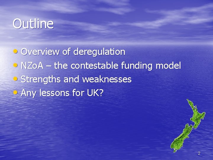 Outline • Overview of deregulation • NZo. A – the contestable funding model •