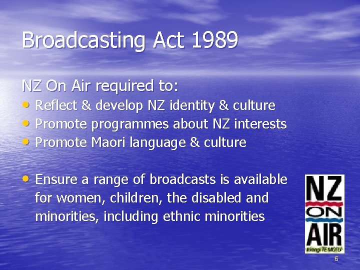 Broadcasting Act 1989 NZ On Air required to: • Reflect & develop NZ identity