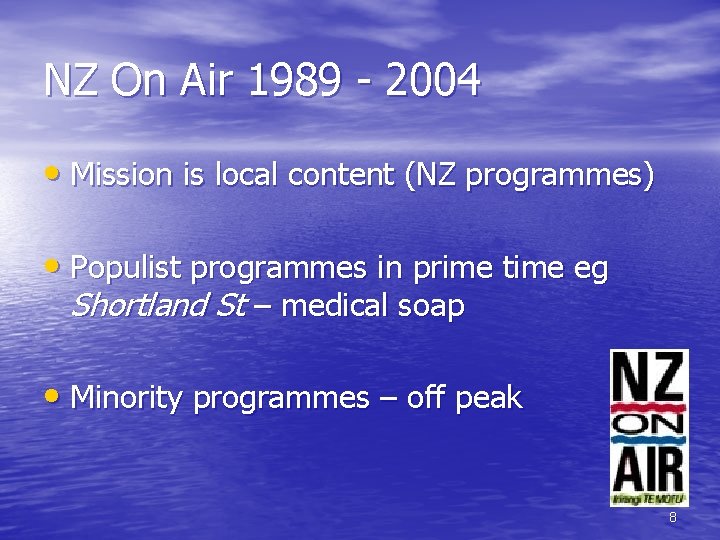 NZ On Air 1989 - 2004 • Mission is local content (NZ programmes) •