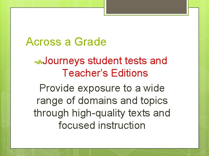 Across a Grade Journeys student tests and Teacher’s Editions Provide exposure to a wide