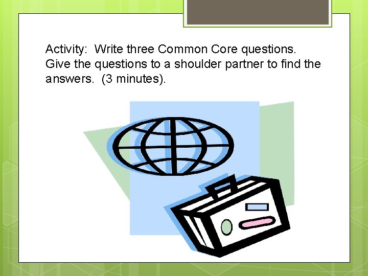 Activity: Write three Common Core questions. Give the questions to a shoulder partner to