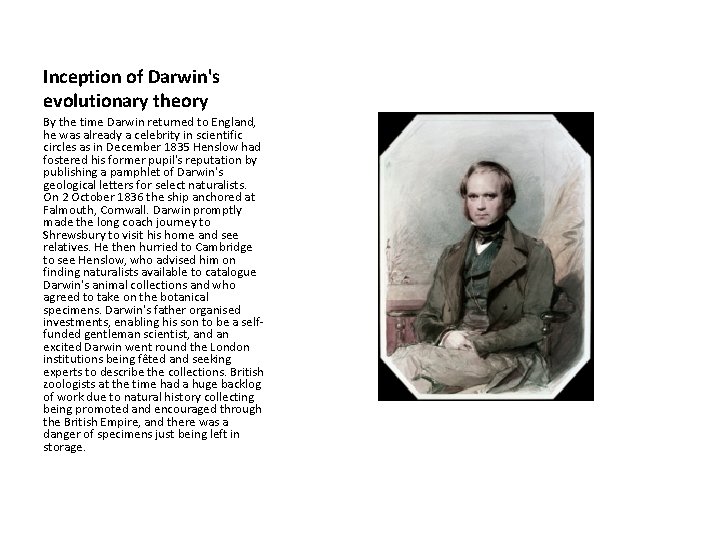 Inception of Darwin's evolutionary theory By the time Darwin returned to England, he was
