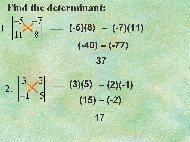 Find the determinant: (-5)(8) – (-7)(11) (-40) – (-77) 37 (3)(5) – (2)(-1) (15)