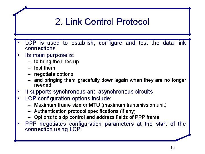 2. Link Control Protocol • LCP is used to establish, configure and test the