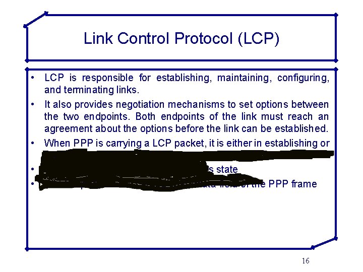 Link Control Protocol (LCP) • LCP is responsible for establishing, maintaining, configuring, and terminating