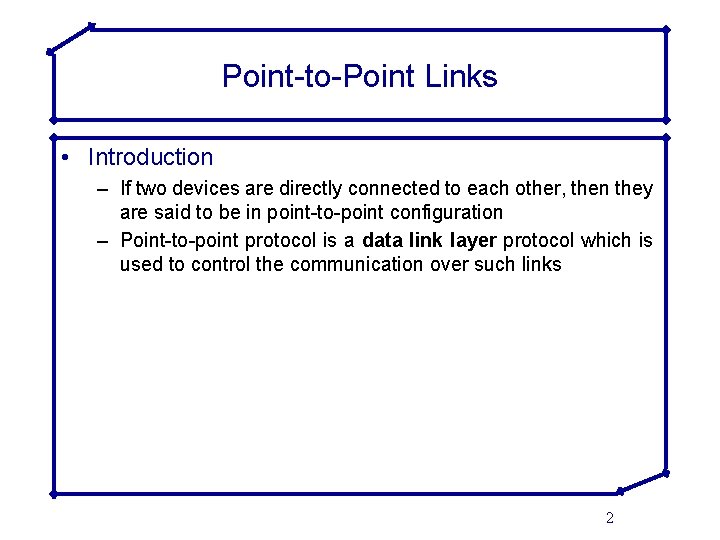 Point-to-Point Links • Introduction – If two devices are directly connected to each other,