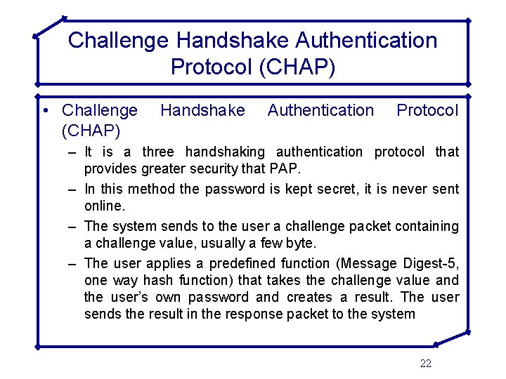 Challenge Handshake Authentication Protocol (CHAP) • Challenge (CHAP) Handshake Authentication Protocol – It is