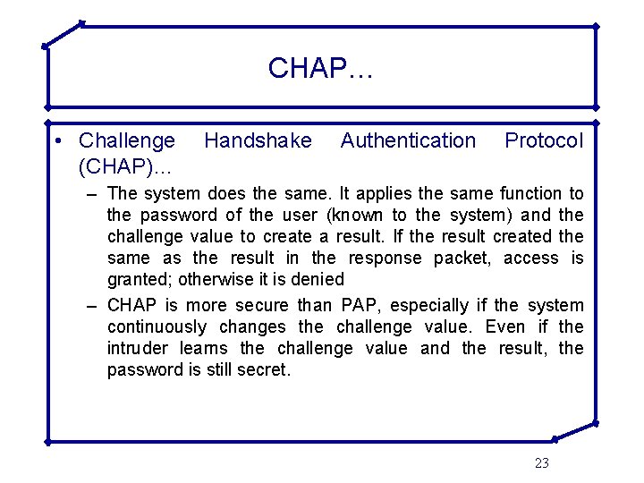 CHAP… • Challenge (CHAP)… Handshake Authentication Protocol – The system does the same. It