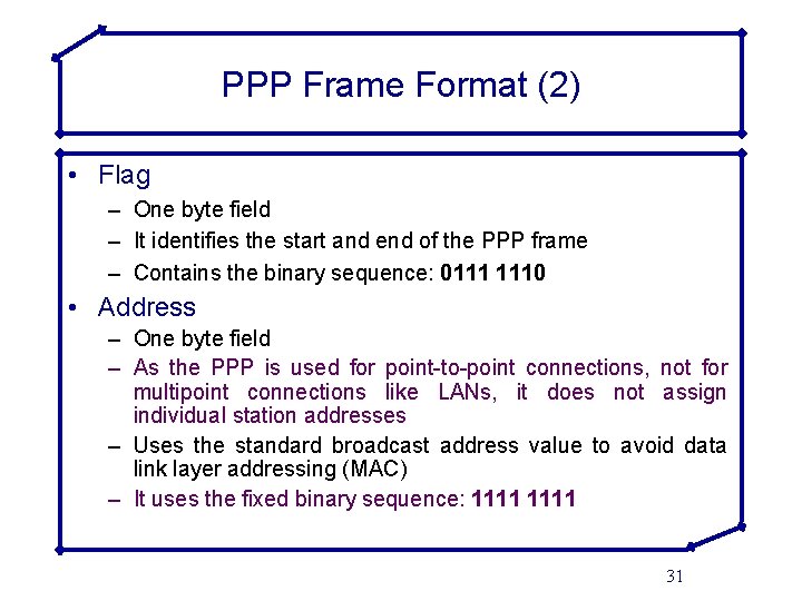 PPP Frame Format (2) • Flag – One byte field – It identifies the