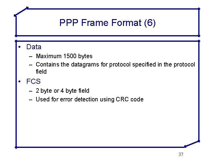 PPP Frame Format (6) • Data – Maximum 1500 bytes – Contains the datagrams