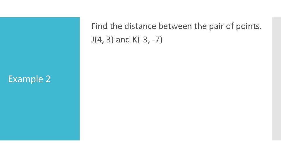 Find the distance between the pair of points. J(4, 3) and K(-3, -7) Example