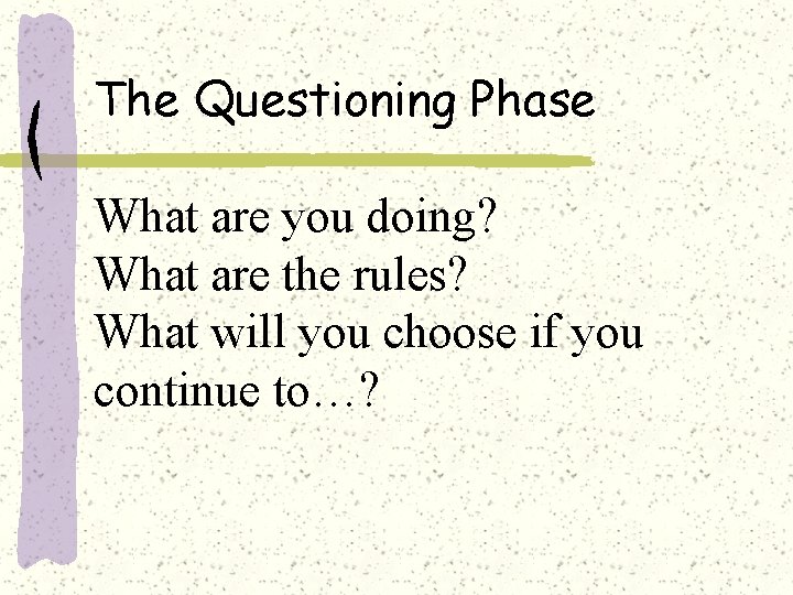 The Questioning Phase What are you doing? What are the rules? What will you