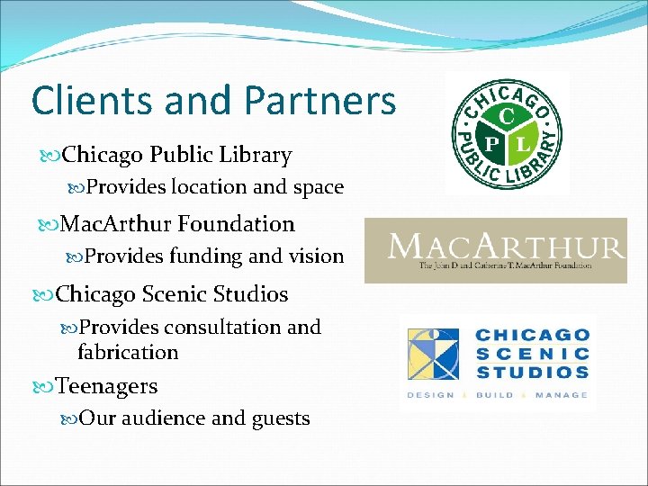 Clients and Partners Chicago Public Library Provides location and space Mac. Arthur Foundation Provides