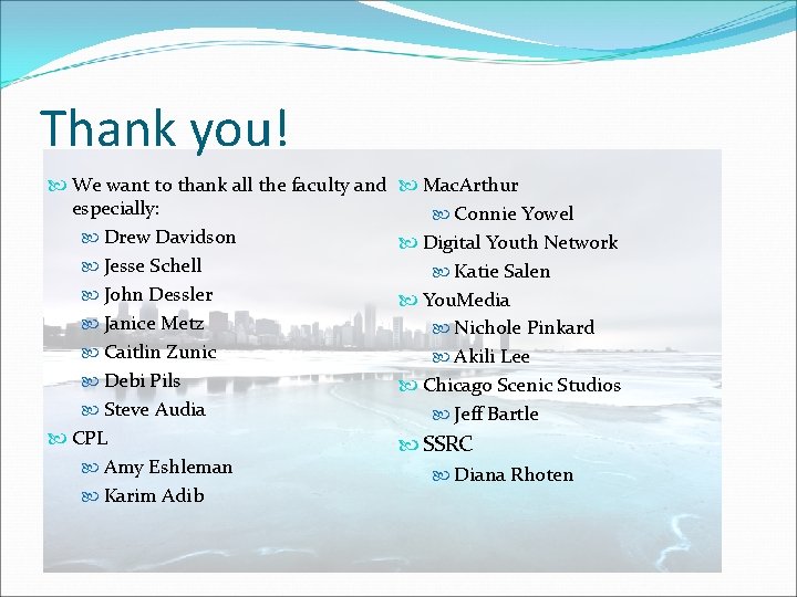 Thank you! We want to thank all the faculty and especially: Drew Davidson Jesse