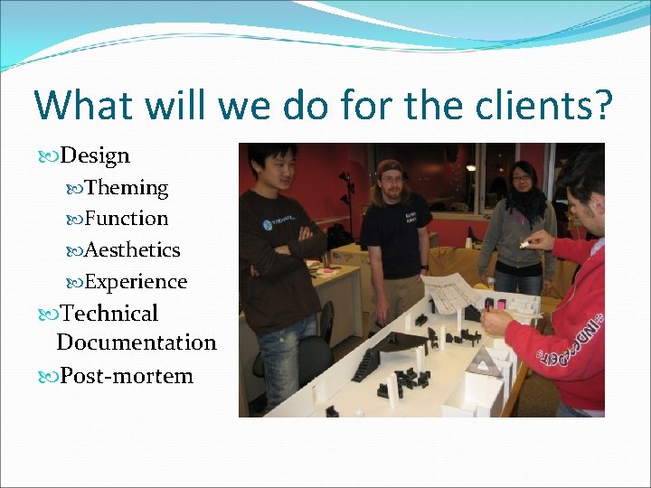 What will we do for the clients? Design Theming Function Aesthetics Experience Technical Documentation