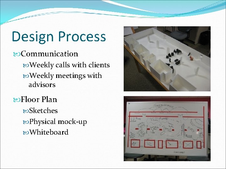 Design Process Communication Weekly calls with clients Weekly meetings with advisors Floor Plan Sketches