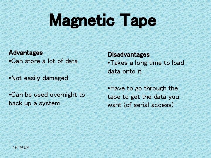 Magnetic Tape Advantages • Can store a lot of data • Not easily damaged