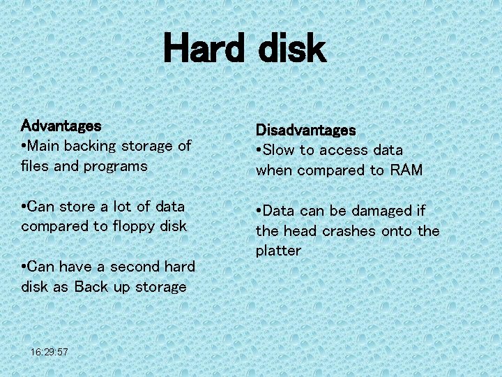 Hard disk Advantages • Main backing storage of files and programs Disadvantages • Slow