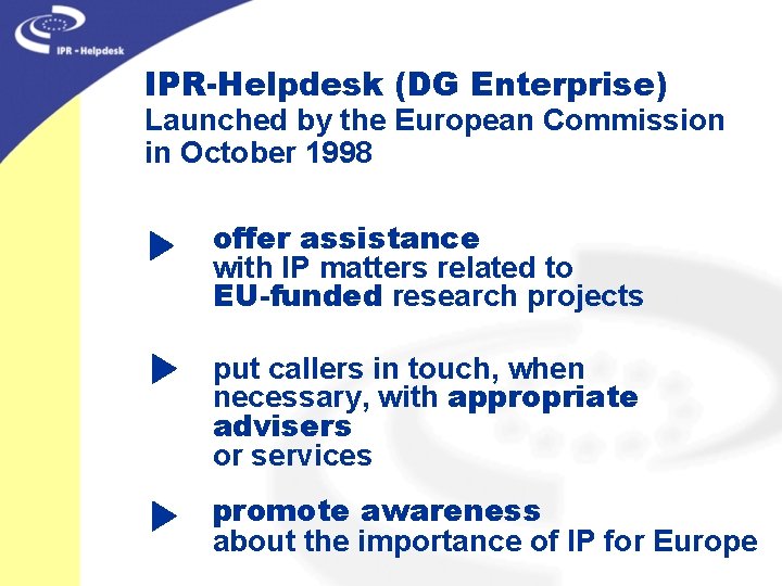 IPR-Helpdesk (DG Enterprise) Launched by the European Commission in October 1998 offer assistance with