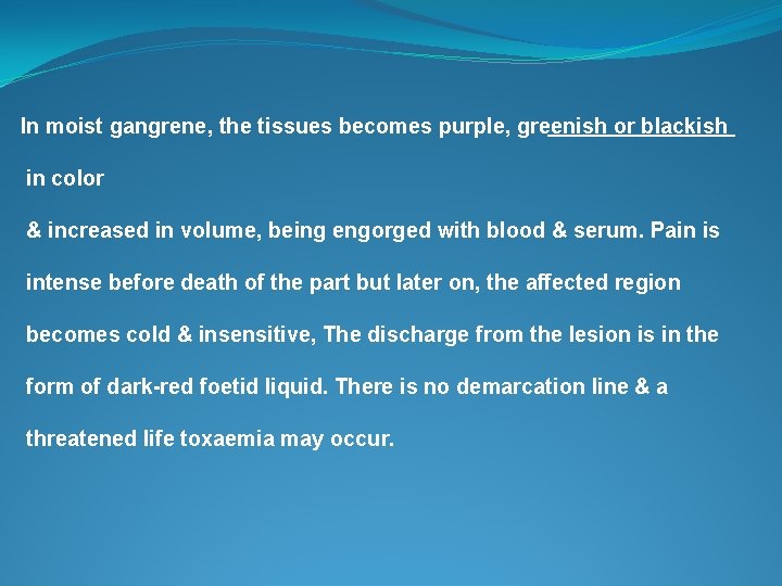 In moist gangrene, the tissues becomes purple, greenish or blackish in color & increased