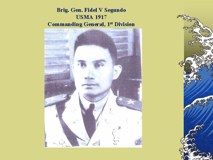 Brig. Gen. Fidel V Segundo USMA 1917 Commanding General, 1 st Division 