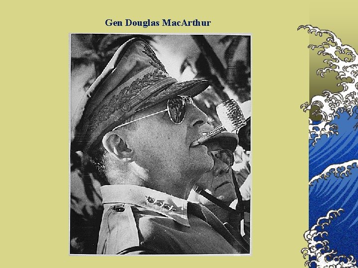 Gen Douglas Mac. Arthur 