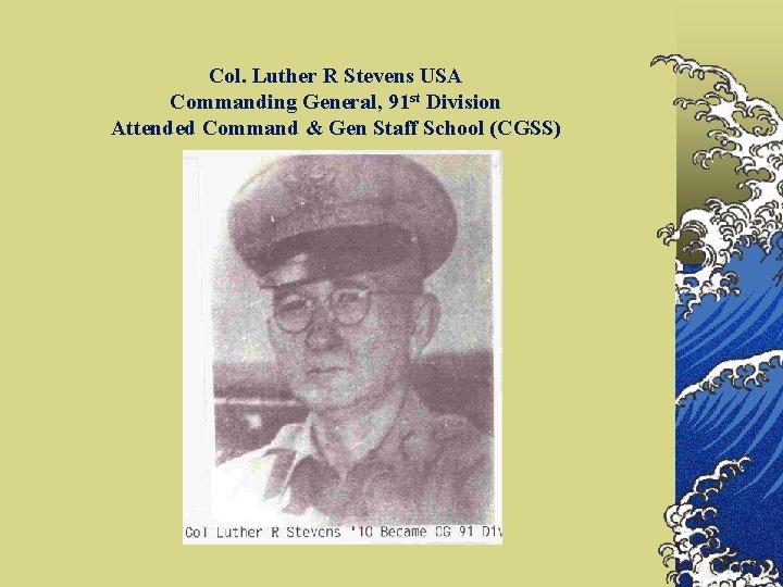 Col. Luther R Stevens USA Commanding General, 91 st Division Attended Command & Gen