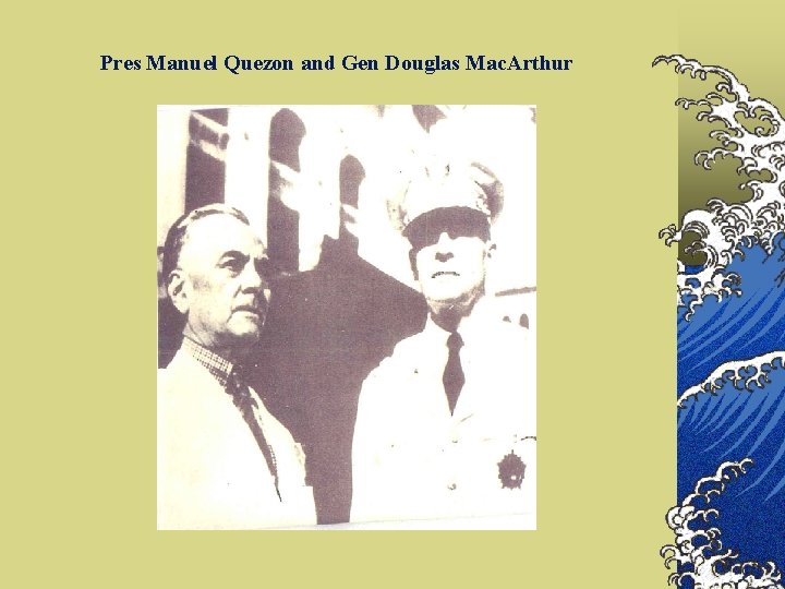 Pres Manuel Quezon and Gen Douglas Mac. Arthur 