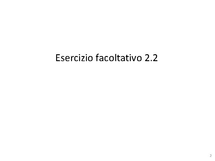 Esercizio facoltativo 2. 2 2 