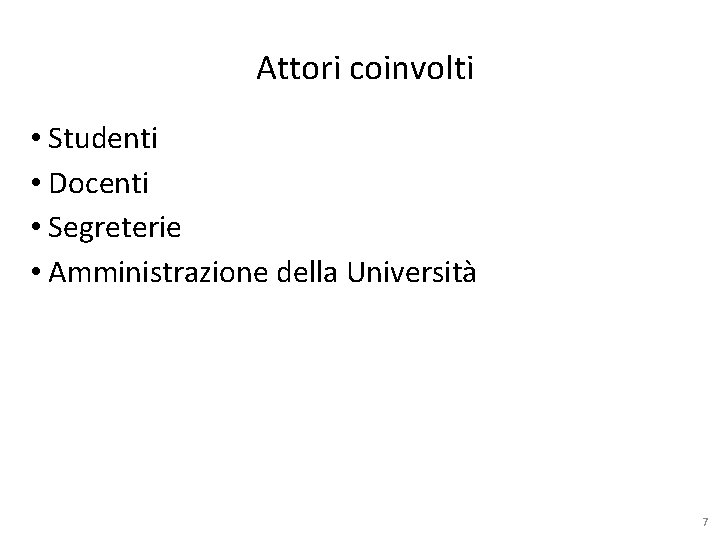 Attori coinvolti • Studenti • Docenti • Segreterie • Amministrazione della Università 7 