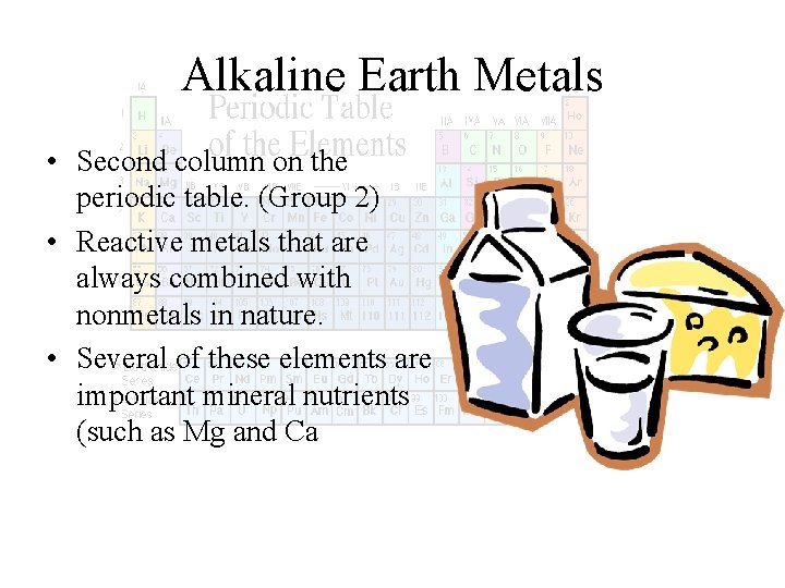 Alkaline Earth Metals • Second column on the periodic table. (Group 2) • Reactive