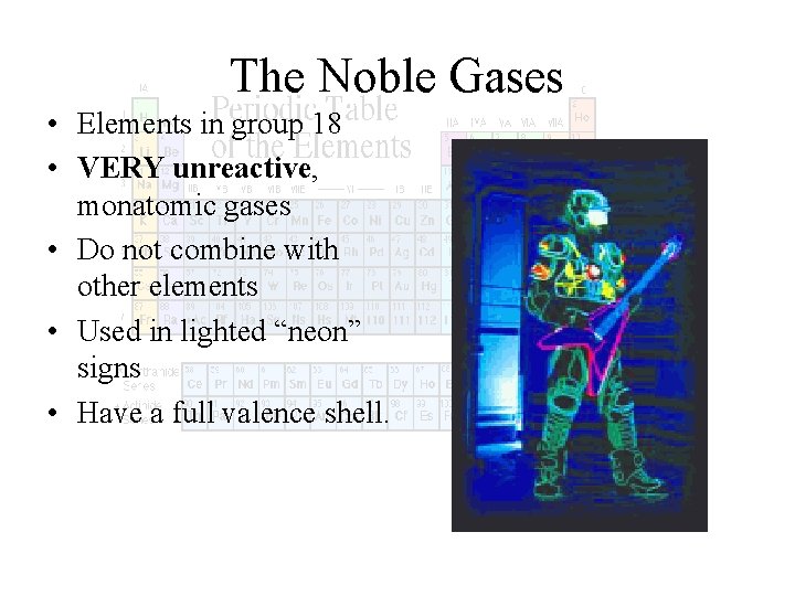 The Noble Gases • Elements in group 18 • VERY unreactive, monatomic gases •