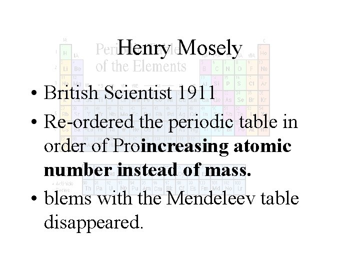 Henry Mosely • British Scientist 1911 • Re-ordered the periodic table in order of