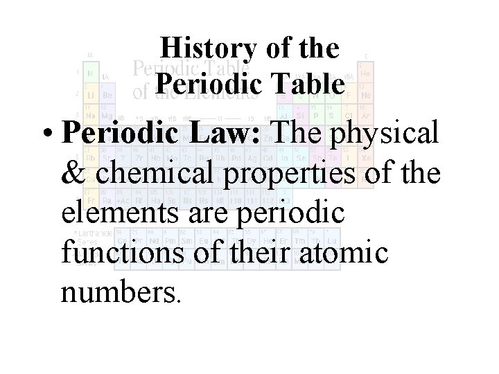 History of the Periodic Table • Periodic Law: The physical & chemical properties of