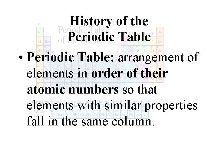 History of the Periodic Table • Periodic Table: arrangement of elements in order of