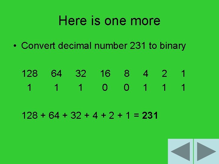Here is one more • Convert decimal number 231 to binary 128 1 64