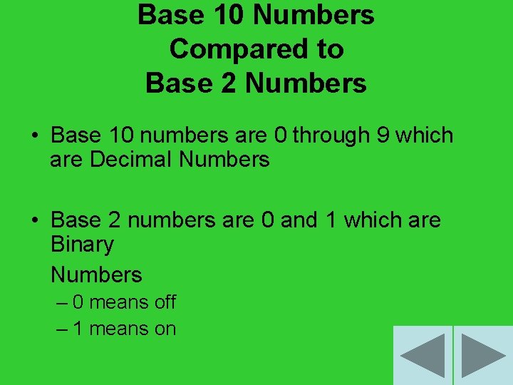 Base 10 Numbers Compared to Base 2 Numbers • Base 10 numbers are 0
